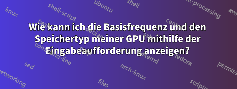 Wie kann ich die Basisfrequenz und den Speichertyp meiner GPU mithilfe der Eingabeaufforderung anzeigen?
