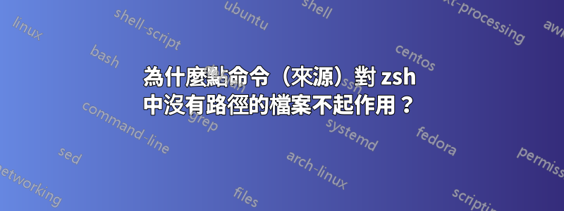 為什麼點命令（來源）對 zsh 中沒有路徑的檔案不起作用？