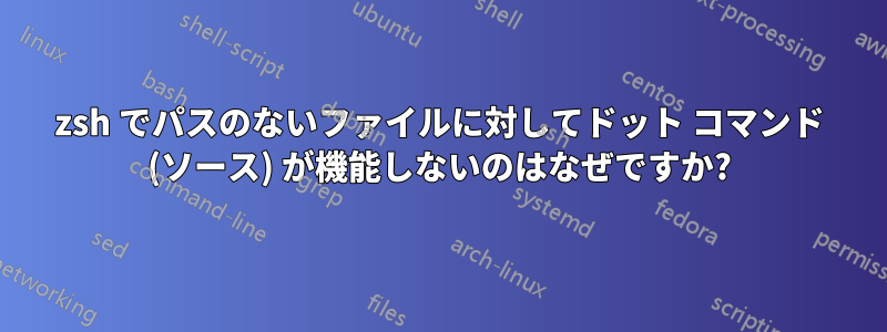 zsh でパスのないファイルに対してドット コマンド (ソース) が機能しないのはなぜですか?