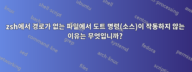 zsh에서 경로가 없는 파일에서 도트 명령(소스)이 작동하지 않는 이유는 무엇입니까?