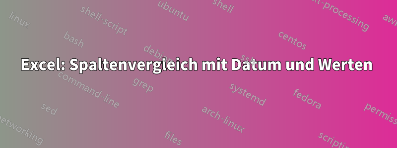 Excel: Spaltenvergleich mit Datum und Werten