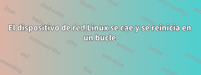 El dispositivo de red Linux se cae y se reinicia en un bucle