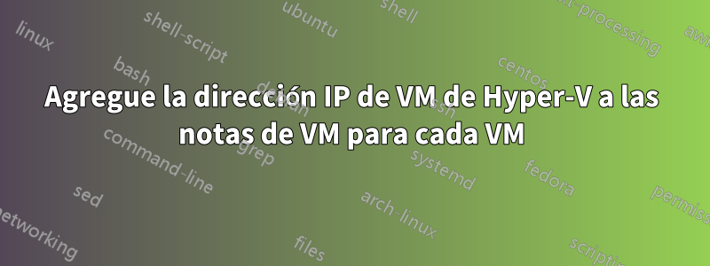 Agregue la dirección IP de VM de Hyper-V a las notas de VM para cada VM