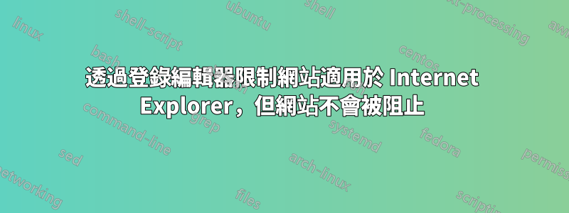 透過登錄編輯器限制網站適用於 Internet Explorer，但網站不會被阻止