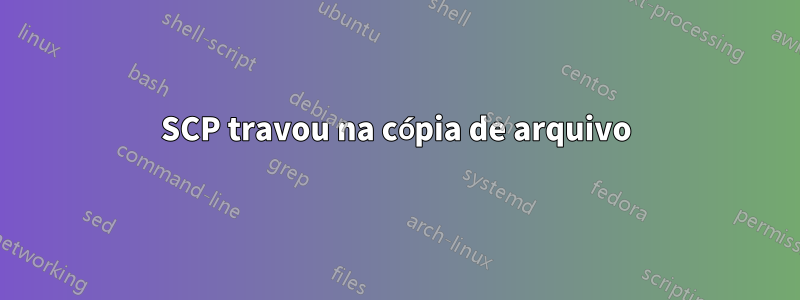 SCP travou na cópia de arquivo