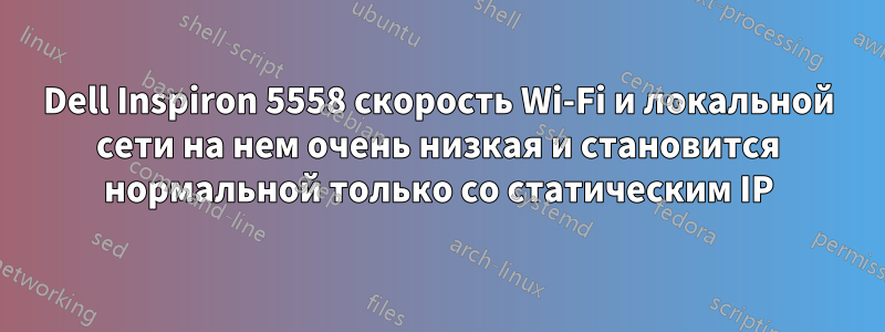 Dell Inspiron 5558 скорость Wi-Fi и локальной сети на нем очень низкая и становится нормальной только со статическим IP