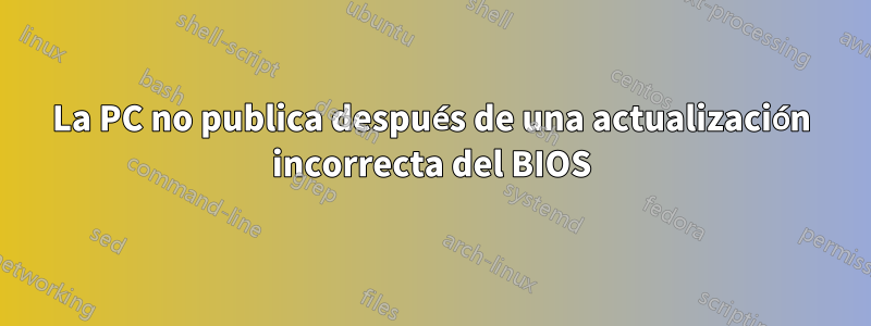 La PC no publica después de una actualización incorrecta del BIOS