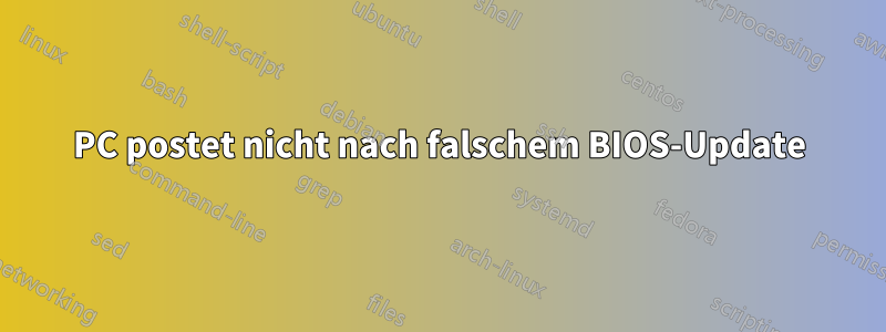 PC postet nicht nach falschem BIOS-Update