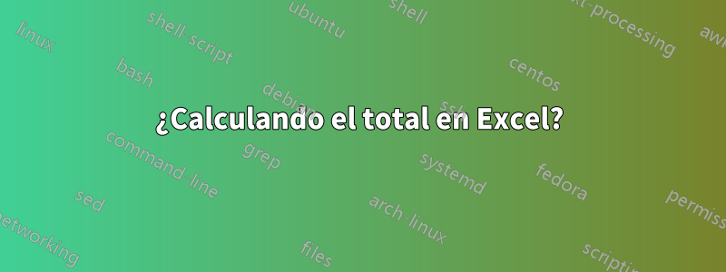 ¿Calculando el total en Excel?