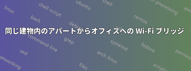 同じ建物内のアパートからオフィスへの Wi-Fi ブリッジ