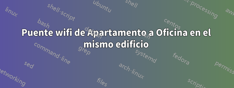 Puente wifi de Apartamento a Oficina en el mismo edificio