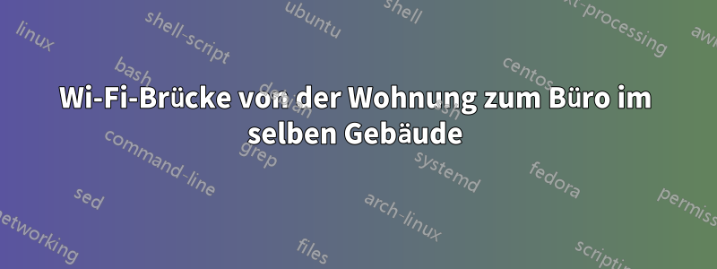 Wi-Fi-Brücke von der Wohnung zum Büro im selben Gebäude