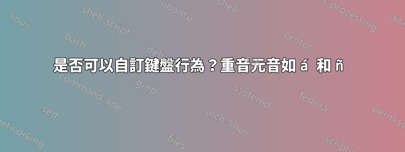 是否可以自訂鍵盤行為？重音元音如 á 和 ñ