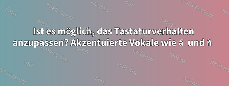 Ist es möglich, das Tastaturverhalten anzupassen? Akzentuierte Vokale wie á und ñ
