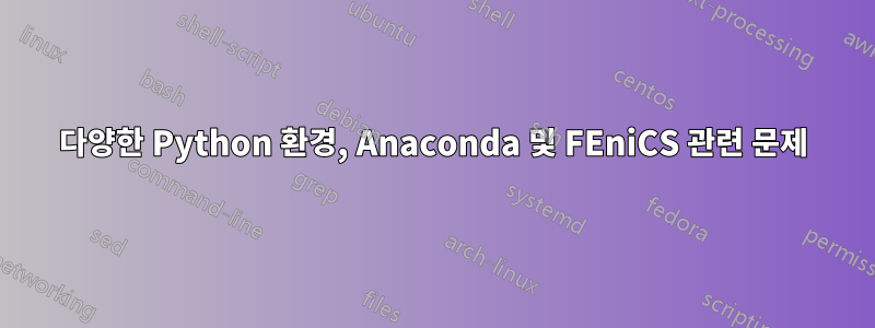 다양한 Python 환경, Anaconda 및 FEniCS 관련 문제