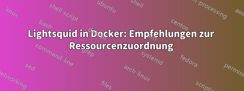 Lightsquid in Docker: Empfehlungen zur Ressourcenzuordnung