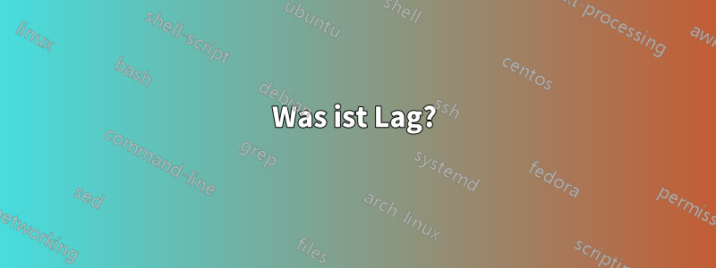 Was ist Lag?