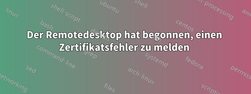 Der Remotedesktop hat begonnen, einen Zertifikatsfehler zu melden
