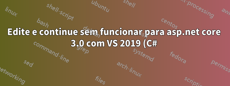 Edite e continue sem funcionar para asp.net core 3.0 com VS 2019 (C#)