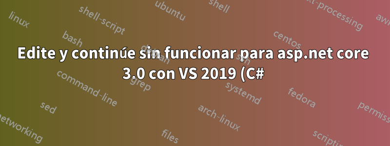 Edite y continúe sin funcionar para asp.net core 3.0 con VS 2019 (C#)