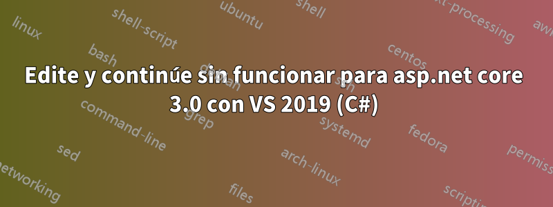 Edite y continúe sin funcionar para asp.net core 3.0 con VS 2019 (C#)