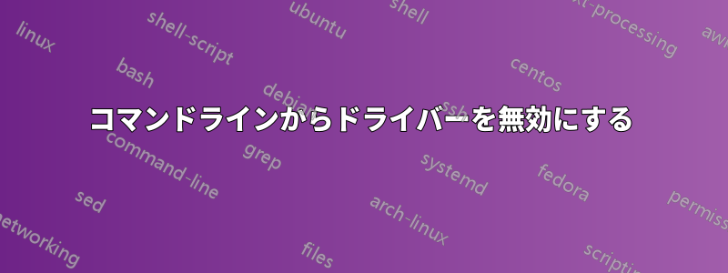 コマンドラインからドライバーを無効にする