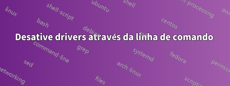 Desative drivers através da linha de comando