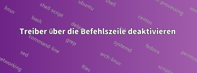 Treiber über die Befehlszeile deaktivieren