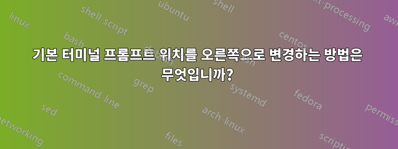 기본 터미널 프롬프트 위치를 오른쪽으로 변경하는 방법은 무엇입니까?