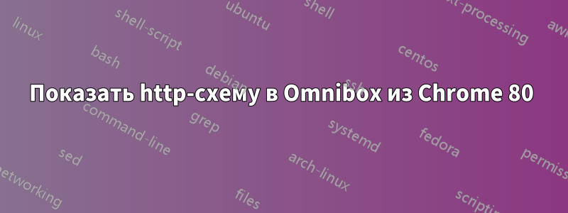 Показать http-схему в Omnibox из Chrome 80