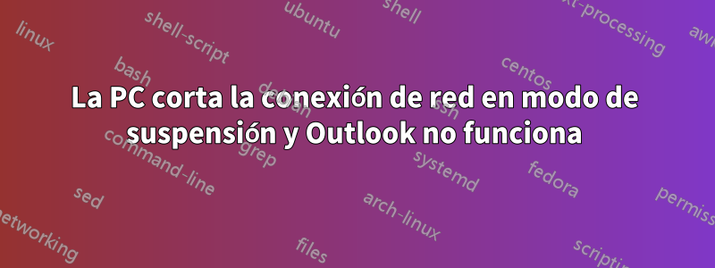La PC corta la conexión de red en modo de suspensión y Outlook no funciona