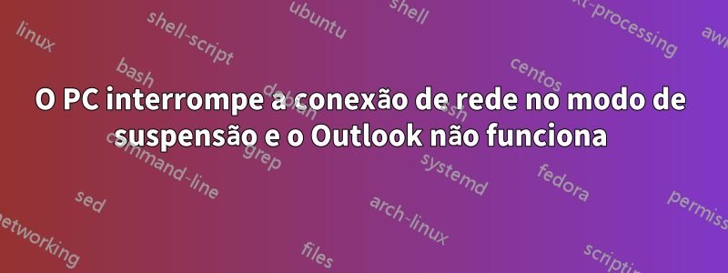 O PC interrompe a conexão de rede no modo de suspensão e o Outlook não funciona