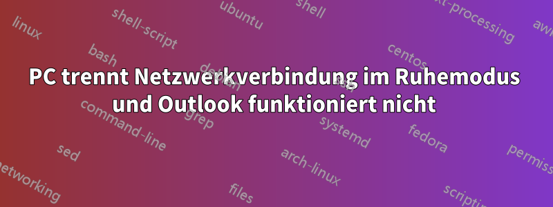 PC trennt Netzwerkverbindung im Ruhemodus und Outlook funktioniert nicht