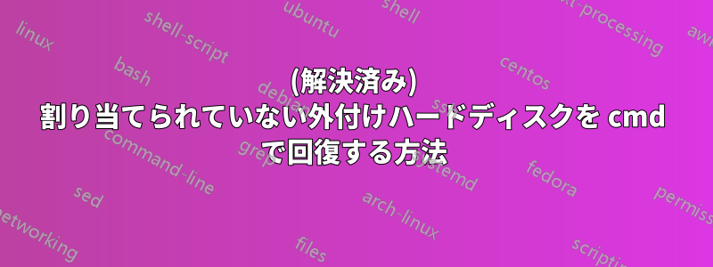(解決済み) 割り当てられていない外付けハードディスクを cmd で回復する方法
