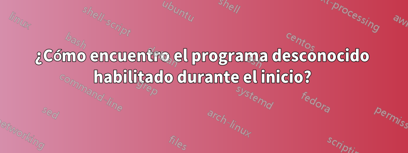 ¿Cómo encuentro el programa desconocido habilitado durante el inicio?