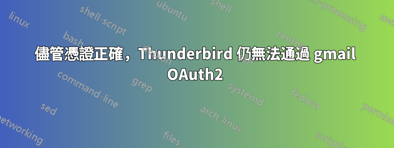 儘管憑證正確，Thunderbird 仍無法通過 gmail OAuth2