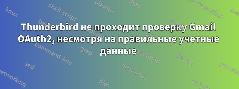 Thunderbird не проходит проверку Gmail OAuth2, несмотря на правильные учетные данные
