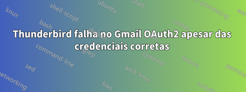 Thunderbird falha no Gmail OAuth2 apesar das credenciais corretas