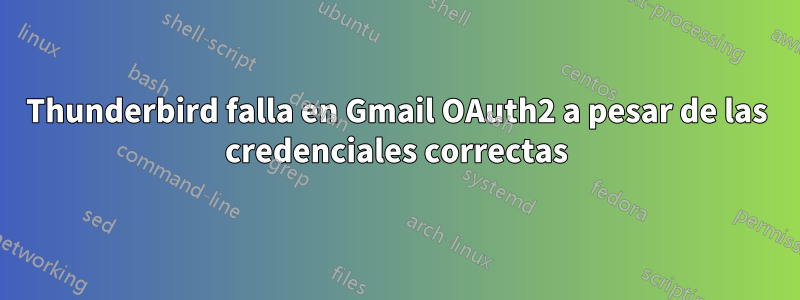 Thunderbird falla en Gmail OAuth2 a pesar de las credenciales correctas