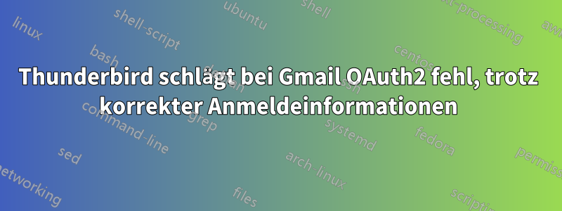 Thunderbird schlägt bei Gmail OAuth2 fehl, trotz korrekter Anmeldeinformationen