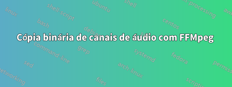 Cópia binária de canais de áudio com FFMpeg