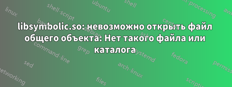 libsymbolic.so: невозможно открыть файл общего объекта: Нет такого файла или каталога