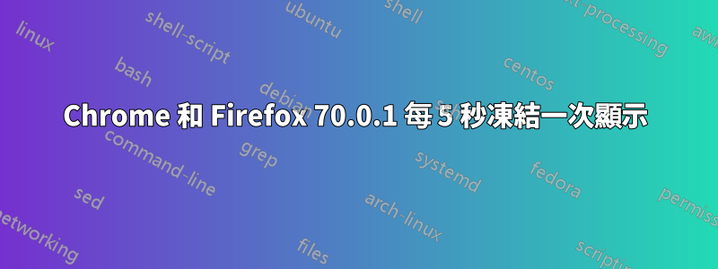 Chrome 和 Firefox 70.0.1 每 5 秒凍結一次顯示
