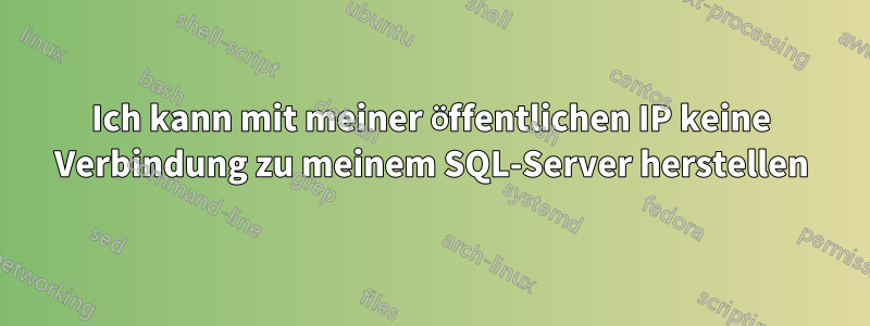 Ich kann mit meiner öffentlichen IP keine Verbindung zu meinem SQL-Server herstellen