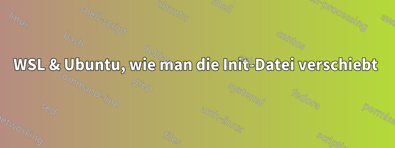 WSL & Ubuntu, wie man die Init-Datei verschiebt