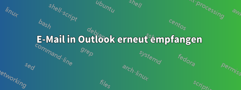 E-Mail in Outlook erneut empfangen