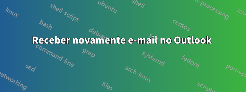 Receber novamente e-mail no Outlook