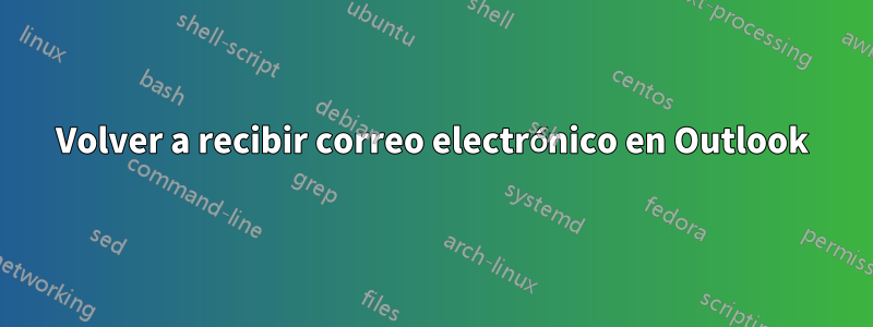Volver a recibir correo electrónico en Outlook