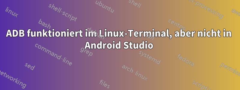 ADB funktioniert im Linux-Terminal, aber nicht in Android Studio