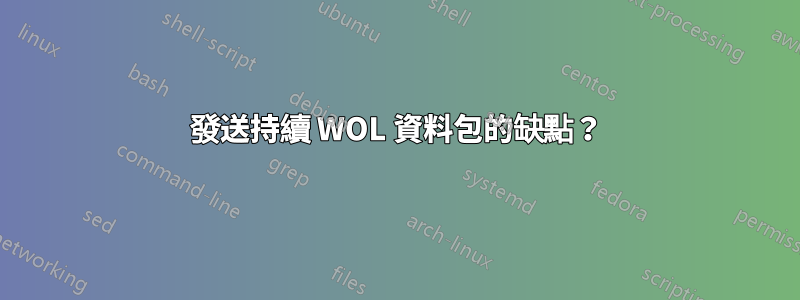 發送持續 WOL 資料包的缺點？